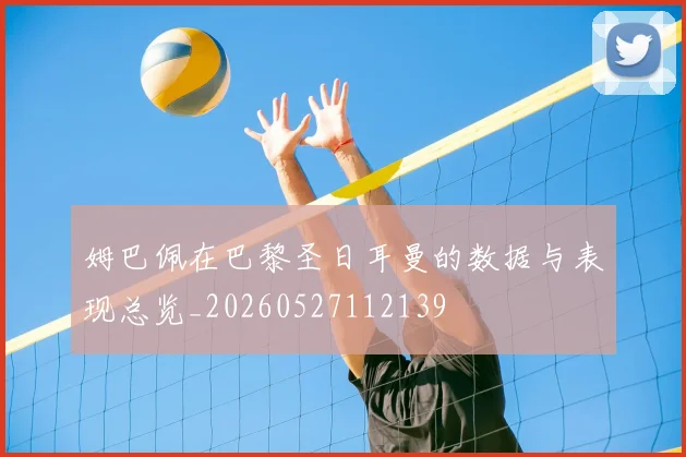 姆巴佩在巴黎圣日耳曼的数据与表现总览_20260527112139